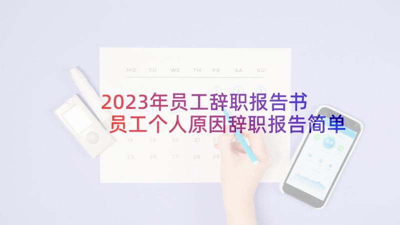 2023年员工辞职报告书 员工个人原因辞职报告简单(通用10篇)