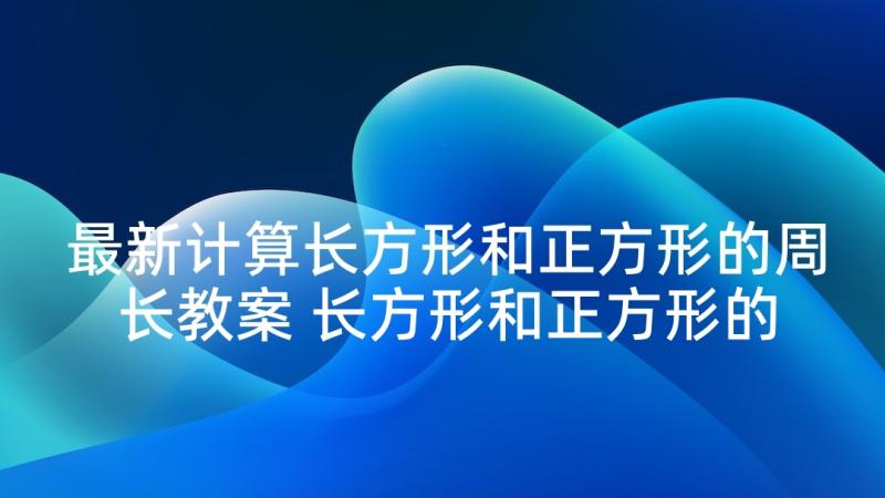 最新计算长方形和正方形的周长教案 长方形和正方形的周长教案(精选8篇)