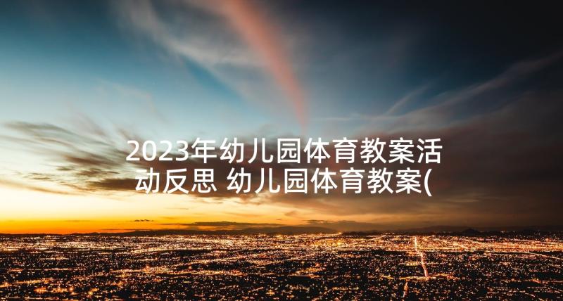 2023年幼儿园体育教案活动反思 幼儿园体育教案(优秀8篇)