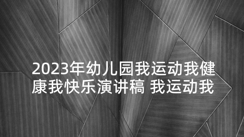 2023年幼儿园我运动我健康我快乐演讲稿 我运动我健康我快乐演讲稿(模板8篇)