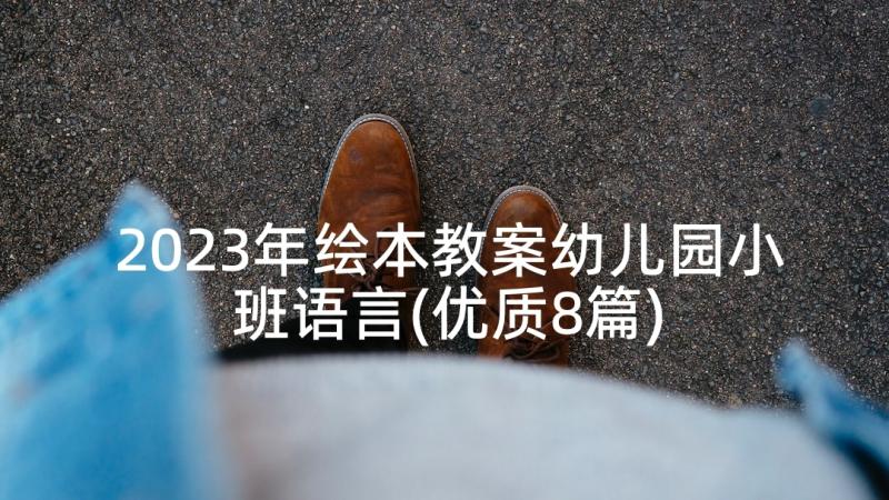 2023年绘本教案幼儿园小班语言(优质8篇)