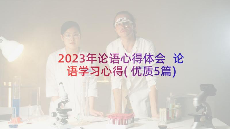 2023年论语心得体会 论语学习心得(优质5篇)