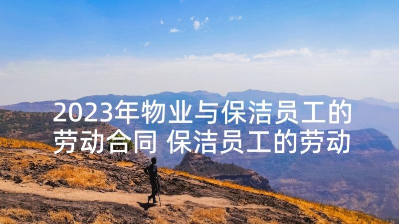 2023年物业与保洁员工的劳动合同 保洁员工的劳动合同(优质5篇)