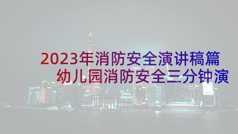 2023年消防安全演讲稿篇 幼儿园消防安全三分钟演讲稿(通用5篇)