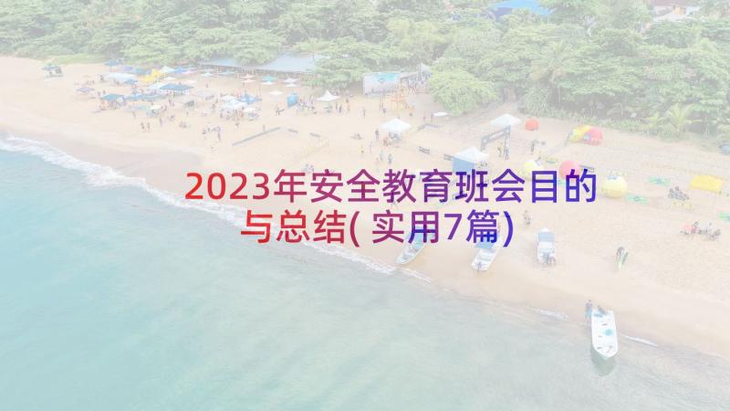 2023年安全教育班会目的与总结(实用7篇)