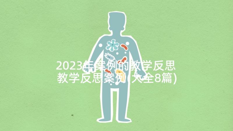 2023年案例的教学反思 教学反思案例(大全8篇)