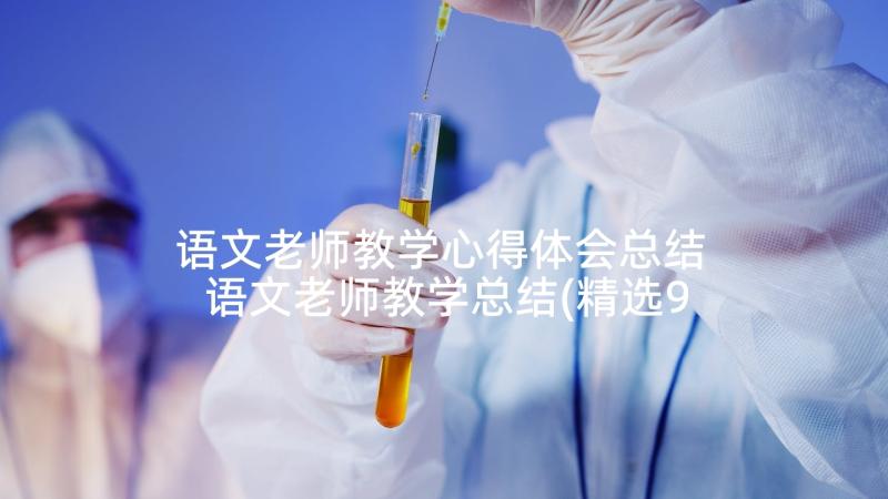 语文老师教学心得体会总结 语文老师教学总结(精选9篇)