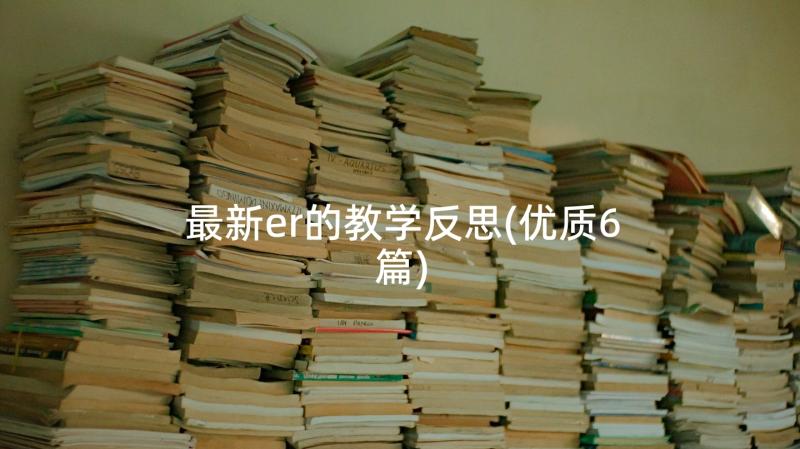 最新er的教学反思(优质6篇)