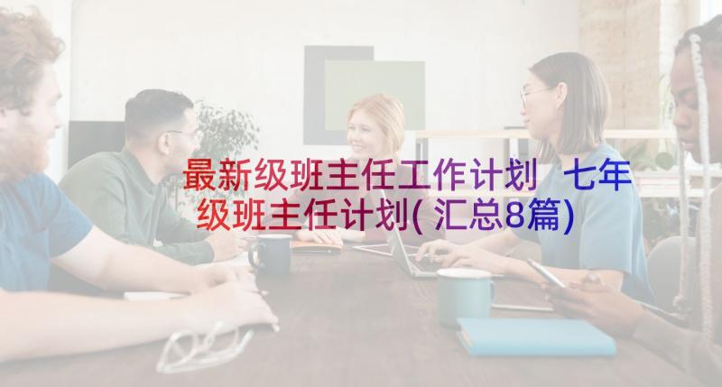 最新级班主任工作计划 七年级班主任计划(汇总8篇)