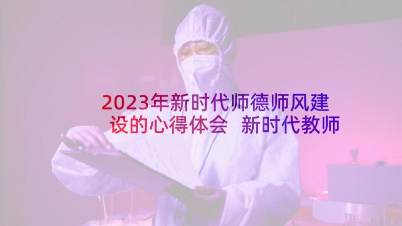 2023年新时代师德师风建设的心得体会 新时代教师师德师风反思总结(精选5篇)