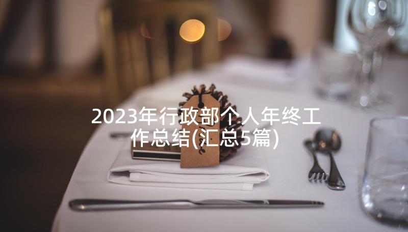 2023年行政部个人年终工作总结(汇总5篇)