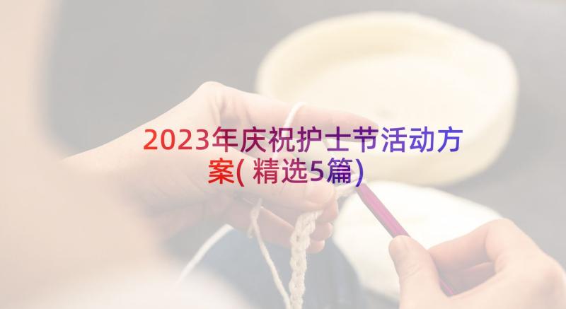 2023年庆祝护士节活动方案(精选5篇)