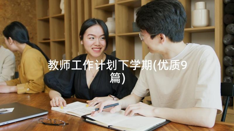 教师工作计划下学期(优质9篇)