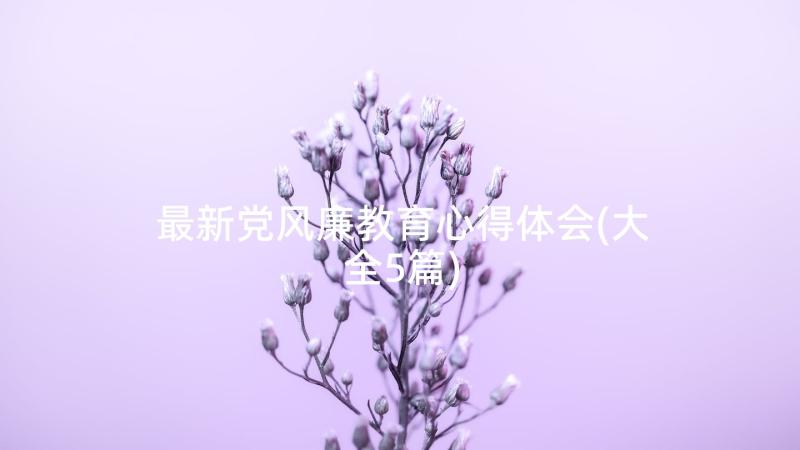 最新党风廉教育心得体会(大全5篇)