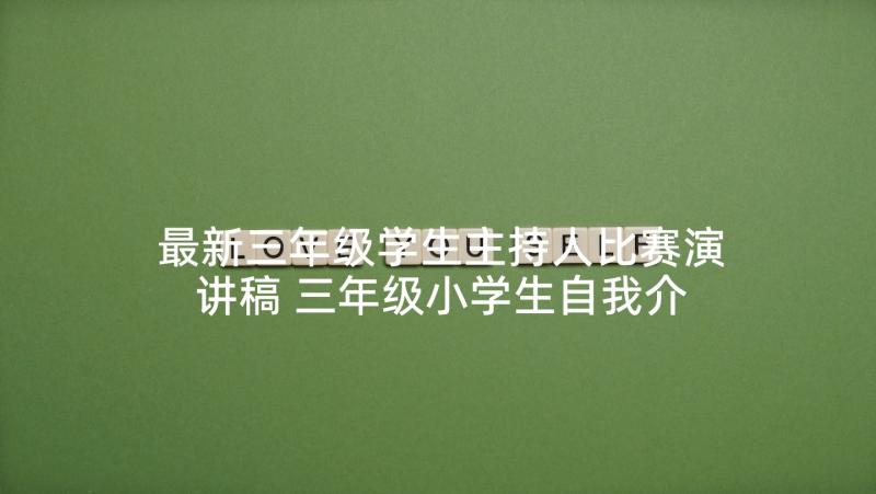 最新三年级学生主持人比赛演讲稿 三年级小学生自我介绍(大全7篇)