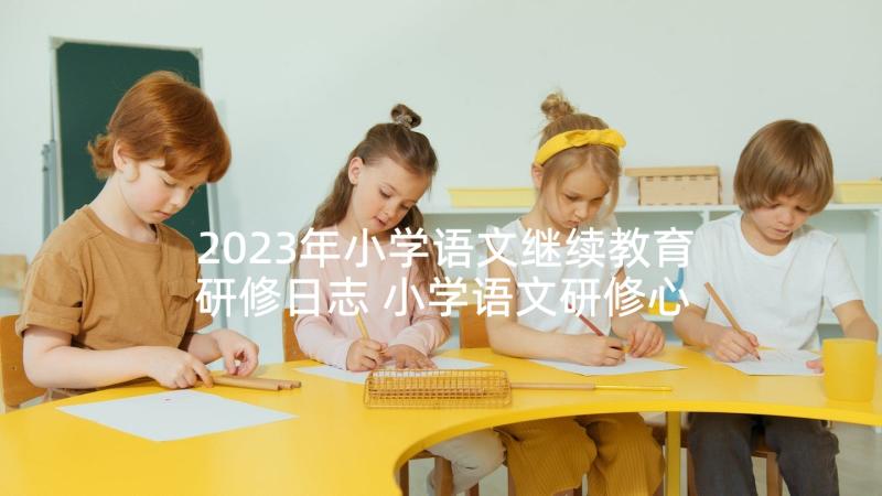 2023年小学语文继续教育研修日志 小学语文研修心得(大全5篇)