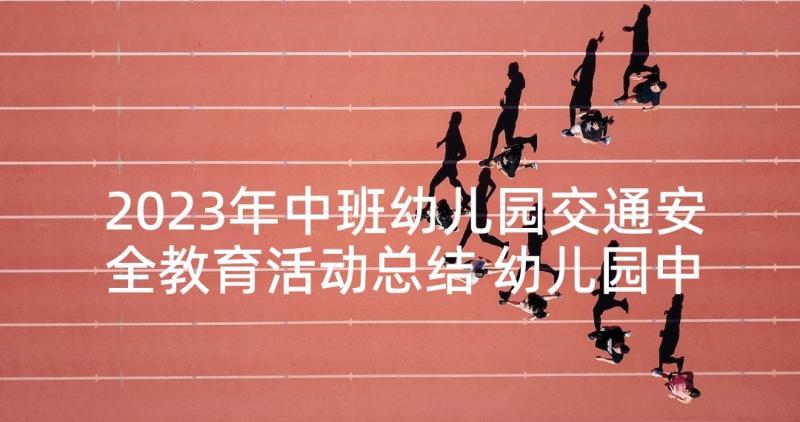 2023年中班幼儿园交通安全教育活动总结 幼儿园中班道路交通安全教育教案(汇总5篇)