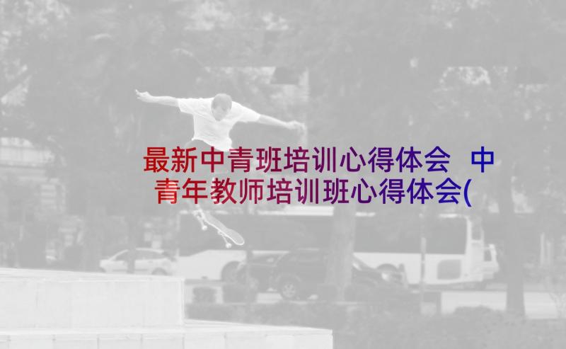 最新中青班培训心得体会 中青年教师培训班心得体会(实用10篇)