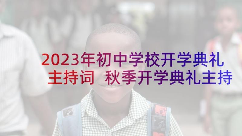 2023年初中学校开学典礼主持词 秋季开学典礼主持词集锦(优秀5篇)