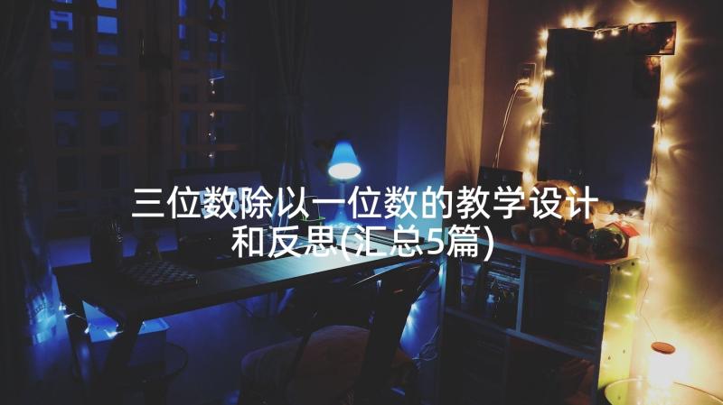 三位数除以一位数的教学设计和反思(汇总5篇)