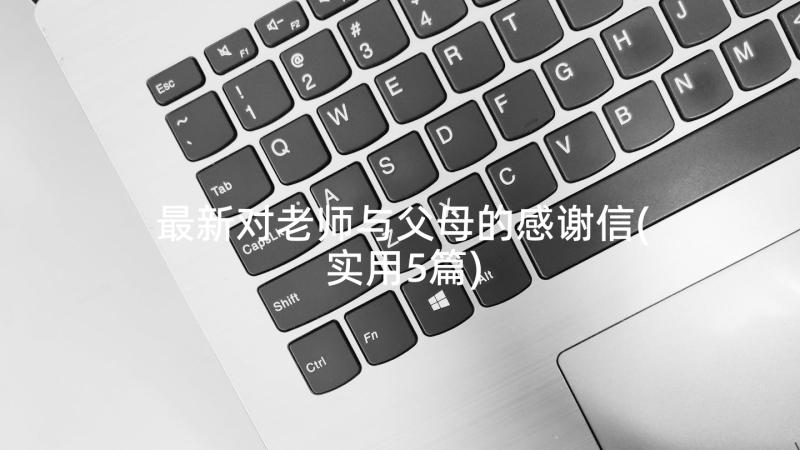 最新对老师与父母的感谢信(实用5篇)