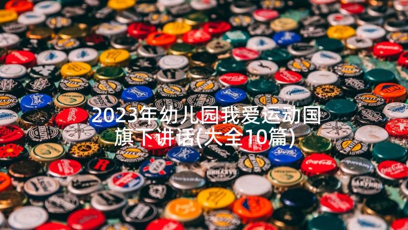 2023年幼儿园我爱运动国旗下讲话(大全10篇)