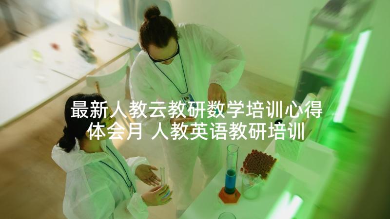 最新人教云教研数学培训心得体会月 人教英语教研培训心得体会(汇总5篇)