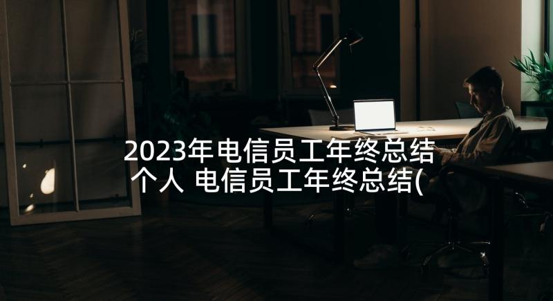 2023年电信员工年终总结个人 电信员工年终总结(汇总5篇)