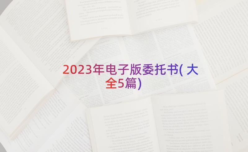 2023年电子版委托书(大全5篇)