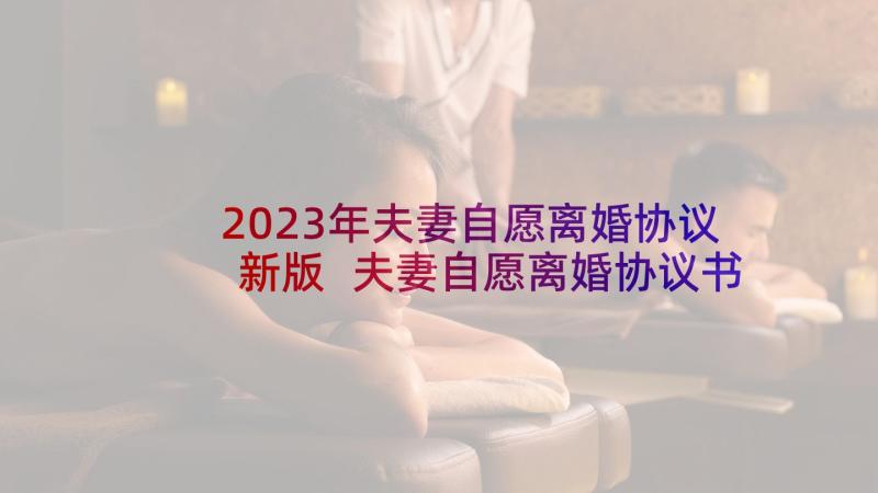 2023年夫妻自愿离婚协议新版 夫妻自愿离婚协议书(优质7篇)