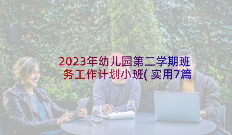 2023年幼儿园第二学期班务工作计划小班(实用7篇)