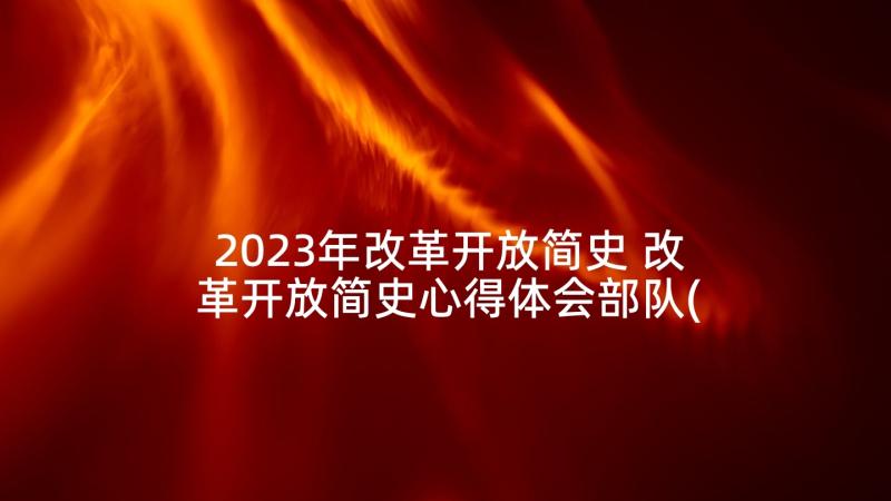 2023年改革开放简史 改革开放简史心得体会部队(通用7篇)
