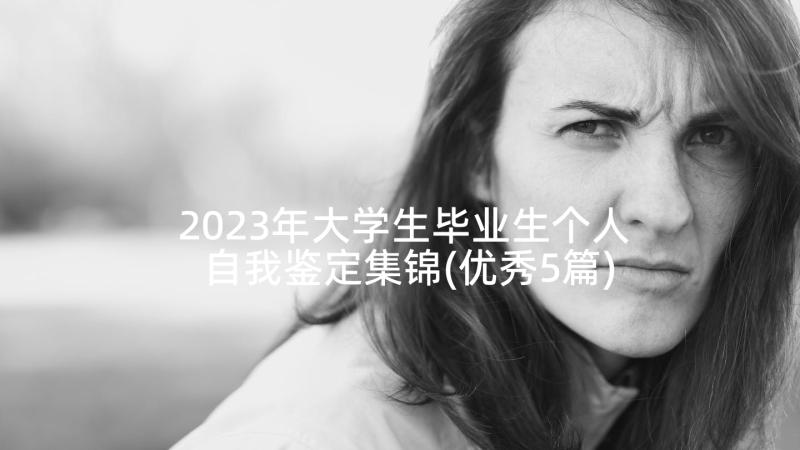 2023年大学生毕业生个人自我鉴定集锦(优秀5篇)