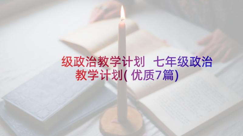 级政治教学计划 七年级政治教学计划(优质7篇)