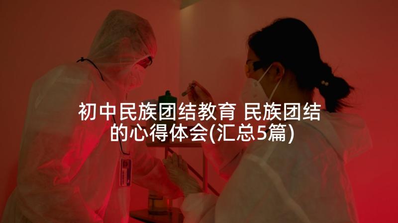 初中民族团结教育 民族团结的心得体会(汇总5篇)