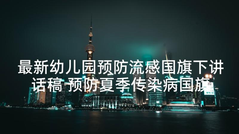 最新幼儿园预防流感国旗下讲话稿 预防夏季传染病国旗下讲话幼儿园教师(汇总5篇)