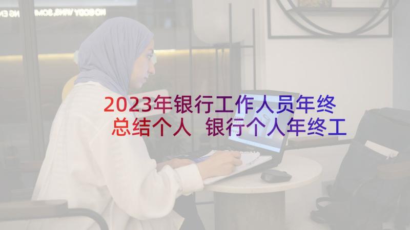 2023年银行工作人员年终总结个人 银行个人年终工作总结(精选5篇)