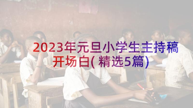 2023年元旦小学生主持稿开场白(精选5篇)