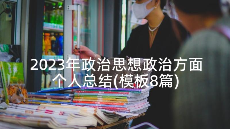 2023年政治思想政治方面个人总结(模板8篇)