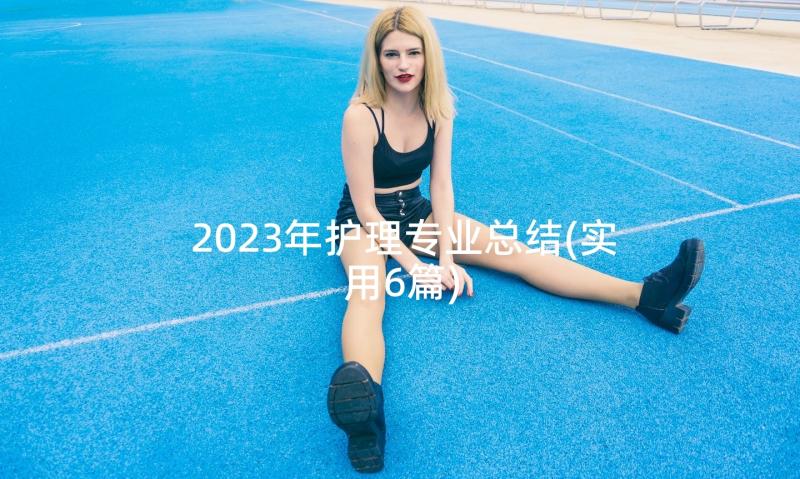 2023年护理专业总结(实用6篇)