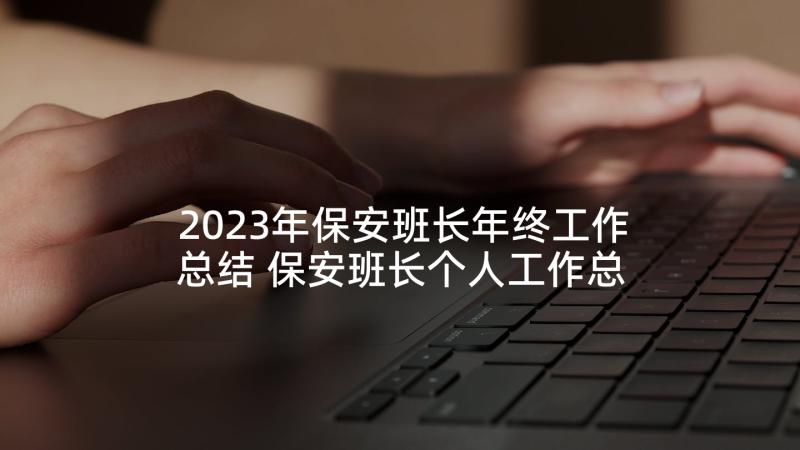 2023年保安班长年终工作总结 保安班长个人工作总结(实用5篇)