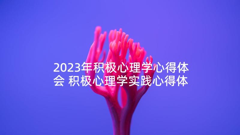 2023年积极心理学心得体会 积极心理学实践心得体会(通用5篇)