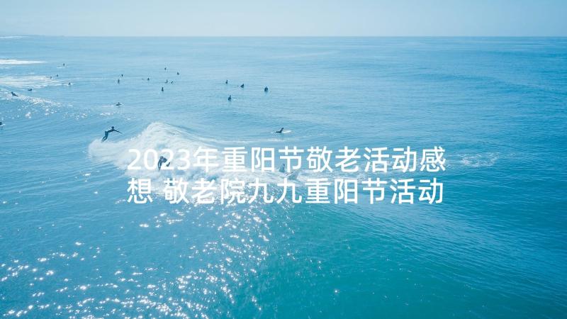 2023年重阳节敬老活动感想 敬老院九九重阳节活动方案(汇总8篇)