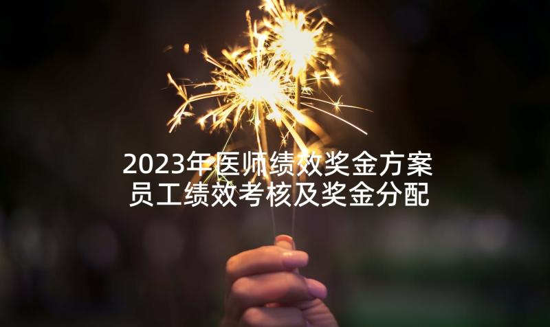 2023年医师绩效奖金方案 员工绩效考核及奖金分配方案(优秀5篇)