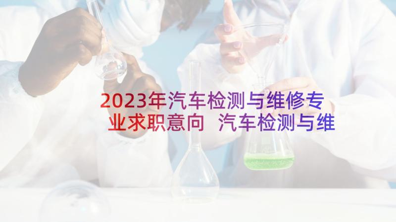 2023年汽车检测与维修专业求职意向 汽车检测与维修专业毕业生求职信(优质5篇)