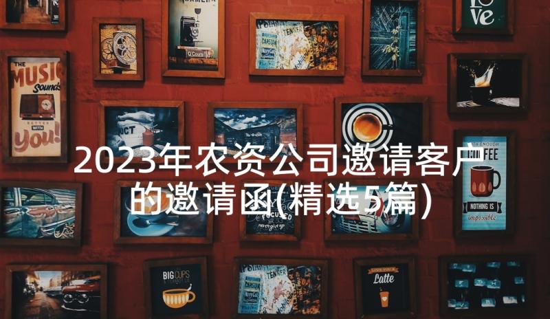 2023年农资公司邀请客户的邀请函(精选5篇)