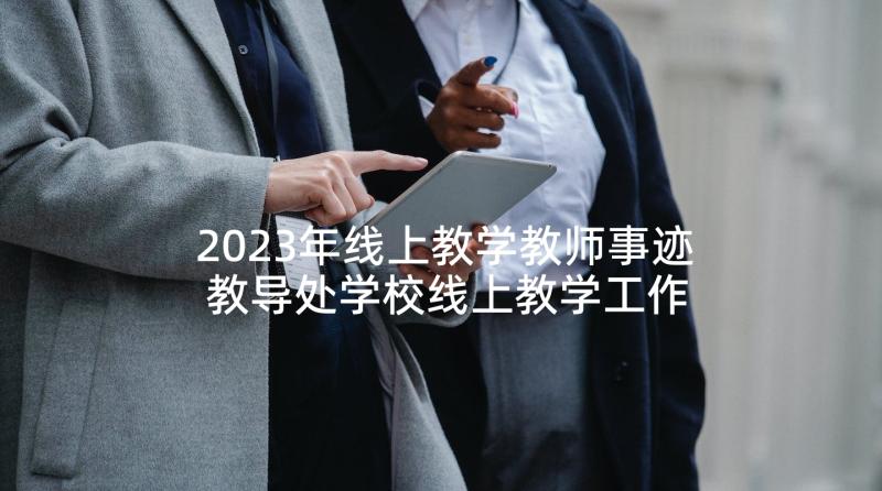 2023年线上教学教师事迹 教导处学校线上教学工作汇报材料(优秀5篇)