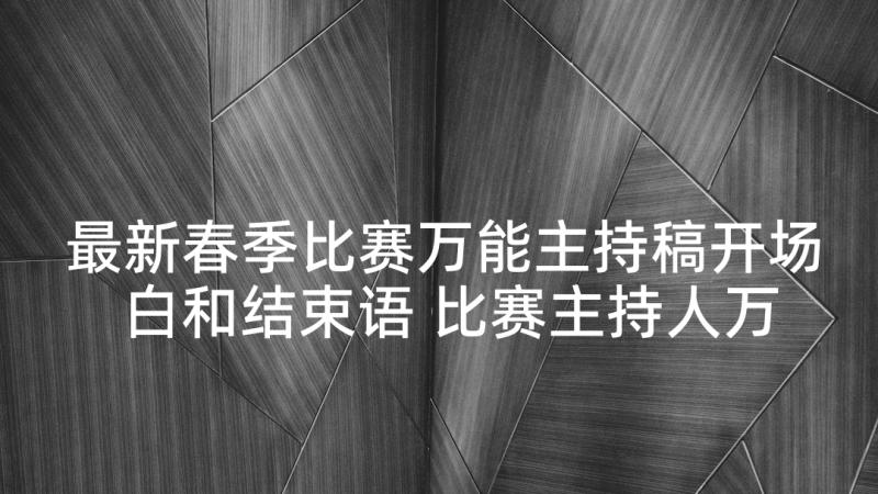 最新春季比赛万能主持稿开场白和结束语 比赛主持人万能开场白(精选5篇)