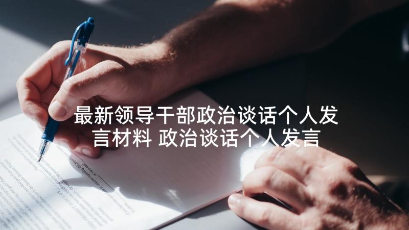 最新领导干部政治谈话个人发言材料 政治谈话个人发言材料(模板5篇)