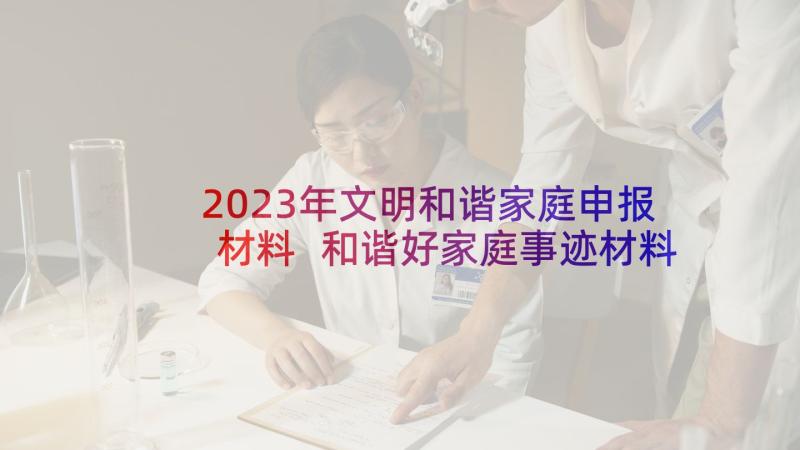 2023年文明和谐家庭申报材料 和谐好家庭事迹材料(优质7篇)